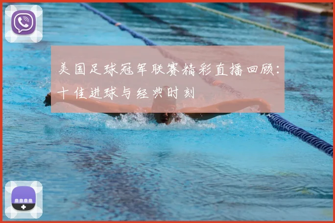 美国足球冠军联赛精彩直播回顾：十佳进球与经典时刻