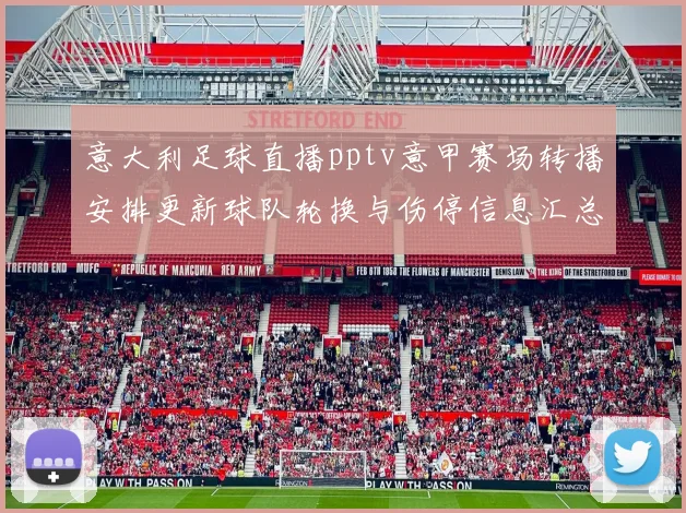 意大利足球直播pptv意甲赛场转播安排更新球队轮换与伤停信息汇总