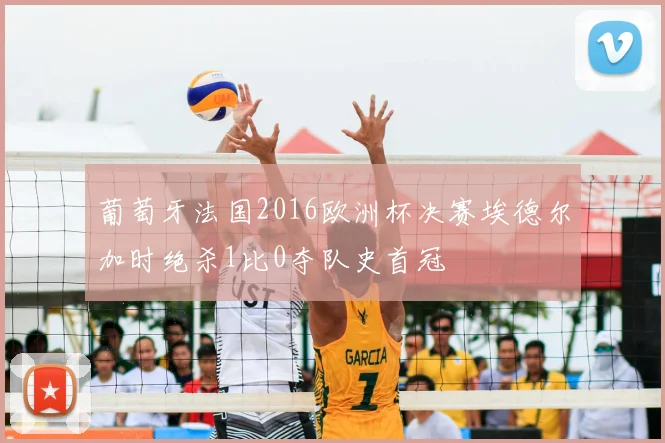 葡萄牙法国2016欧洲杯决赛埃德尔加时绝杀1比0夺队史首冠