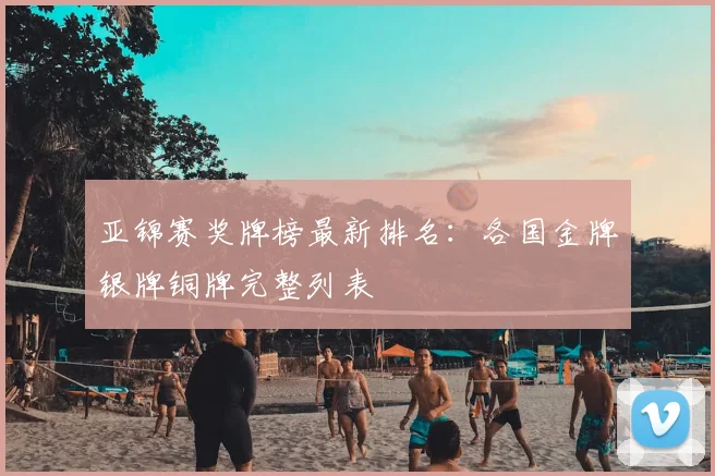 亚锦赛奖牌榜最新排名：各国金牌银牌铜牌完整列表