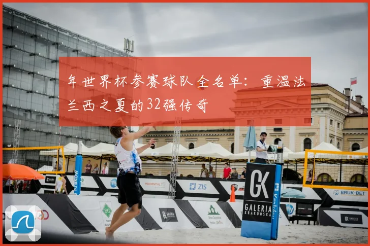 年世界杯参赛球队全名单：重温法兰西之夏的32强传奇