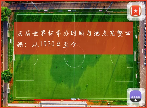 历届世界杯举办时间与地点完整回顾：从1930年至今